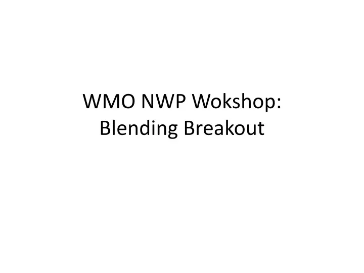 wmo nwp wokshop blending breakout