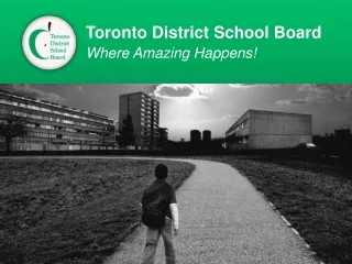 Toronto District School Board Where Amazing Happens!