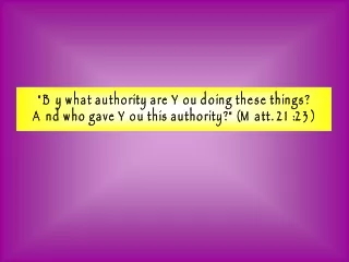 &quot;By what authority are You doing these things? And who gave You this authority?&quot; (Matt. 21:23)