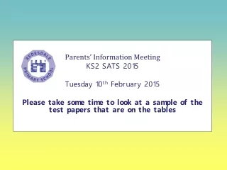 Parents’ Information Meeting KS2 SATS 2015 Tuesday 10 th  February 2015