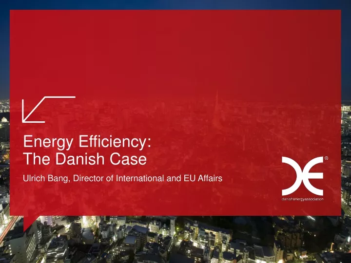 energy efficiency the danish case ulrich bang director of international and eu affairs