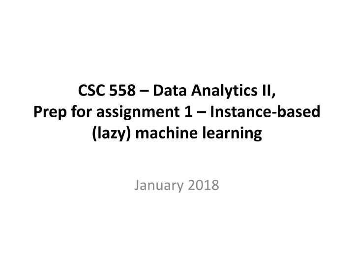 csc 558 data analytics ii prep for assignment 1 instance based lazy machine learning