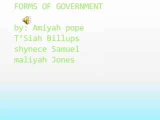 FORMS OF GOVERNMENT by: Amiyah pope T’Siah Billups shynece Samuel maliyah Jones