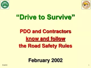 “Drive to Survive” PDO and Contractors know and follow the Road Safety Rules February 2002