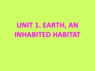 UNIT 1. EARTH, AN INHABITED HABITAT