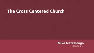 The Cross Centered Church
