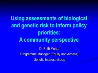 Dr Pritti Mehta Programme Manager (Equity and Access) Genetic Interest Group