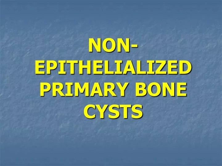 non epithelialized primary bone cysts