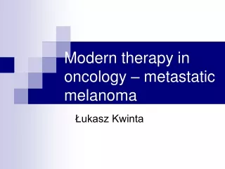 Modern therapy in oncology – metastatic melanoma