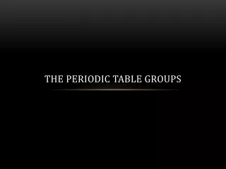 The Periodic  Table GROUPS