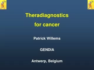 Theradiagnostics for cancer Patrick Willems GENDIA   Antwerp, Belgium