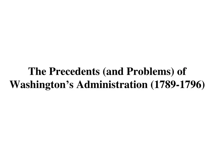 the precedents and problems of washington s administration 1789 1796