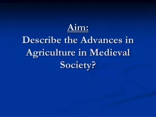 Aim: Describe the Advances in Agriculture in Medieval Society?