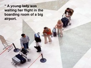 “ A young lady was waiting her flight in the boarding room of a big airport.