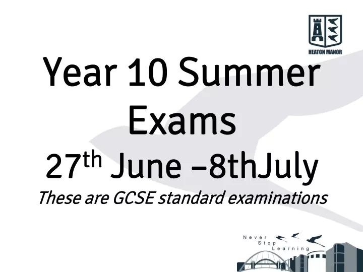 year 10 summer exams 27 th june 8thjuly these are gcse standard examinations