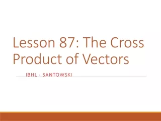 Lesson 87: The Cross Product of Vectors