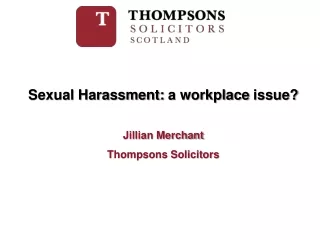 Sexual Harassment:  a workplace  issue? Jillian Merchant Thompsons Solicitors