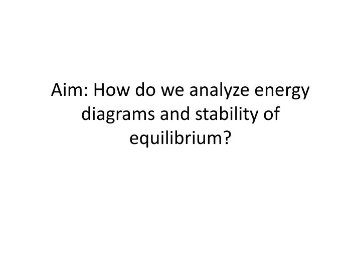 aim how do we analyze energy diagrams and stability of equilibrium
