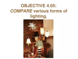 OBJECTIVE 4.05: COMPARE  various forms of lighting.