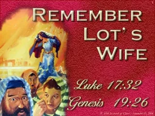 Context of Luke 17:32 The events leading up to Lot’s escape from Sodom . . . Gen 13; 18; 19:1-15