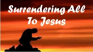 Surrendering All To Jesus