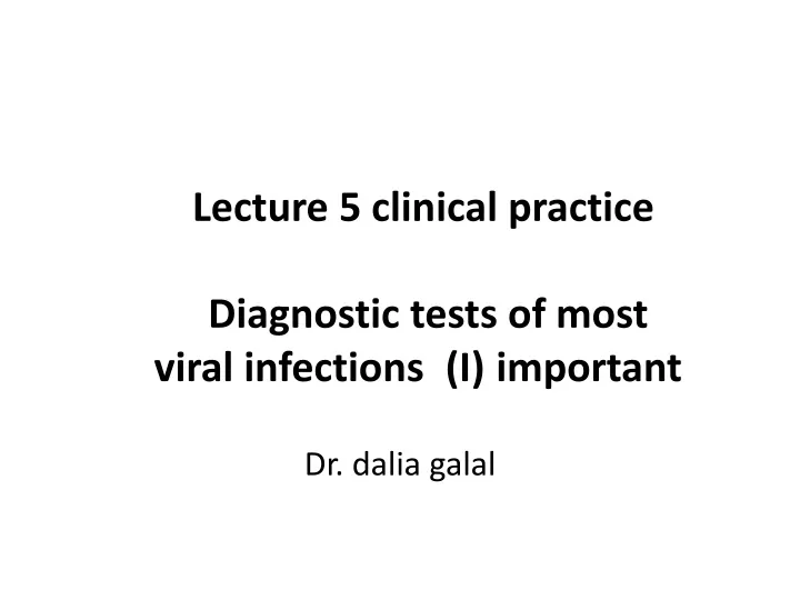 lecture 5 clinical practice diagnostic tests of most important i viral infections