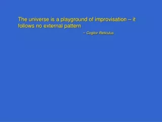 The universe is a playground of improvisation  –  it follows no external pattern