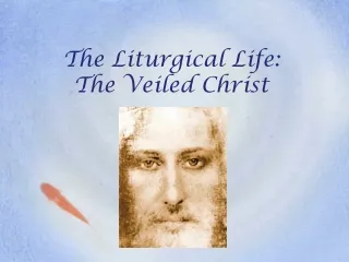 The Liturgical Life: The Veiled Christ