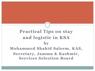 Practical Tips on stay  and logistic in  KSA by Mohammed  Shahid Saleem , KAS,