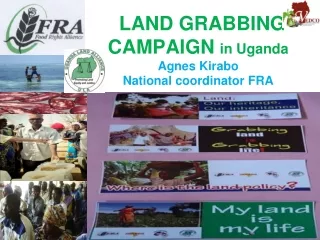 LAND GRABBING CAMPAIGN  in Uganda Agnes Kirabo National coordinator FRA