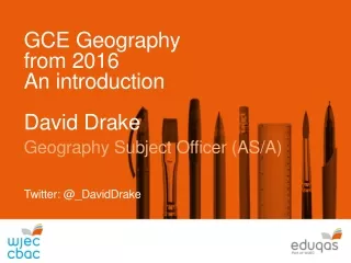 GCE Geography from 2016 An introduction David Drake Geography Subject Officer (AS/A)