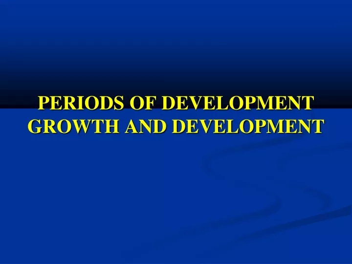 periods of development growth and development