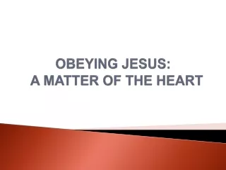 OBEYING JESUS:   A MATTER OF THE HEART