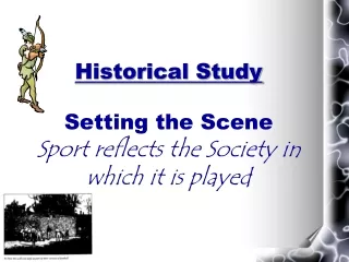 Historical Study Setting the Scene Sport reflects the Society in which it is played