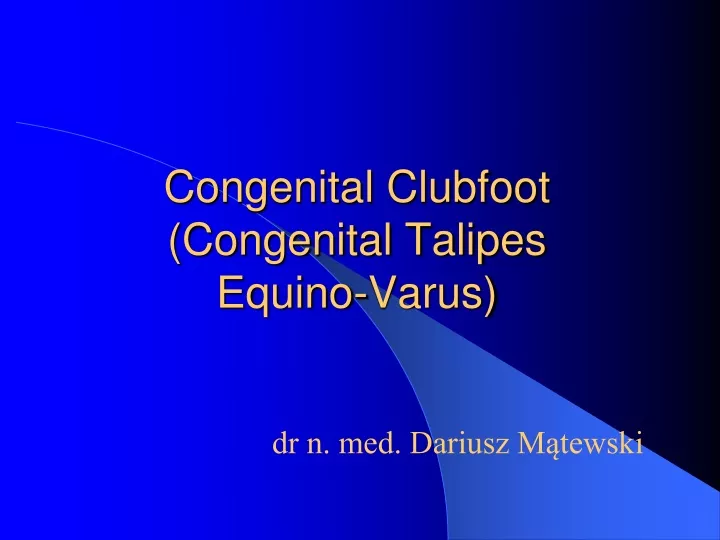 congenital clubfoot congenital talipes equino varus