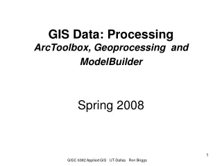 GIS Data: Processing  ArcToolbox, Geoprocessing  and  ModelBuilder Spring 2008