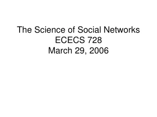 The Science of Social Networks ECECS 728 March 29, 2006