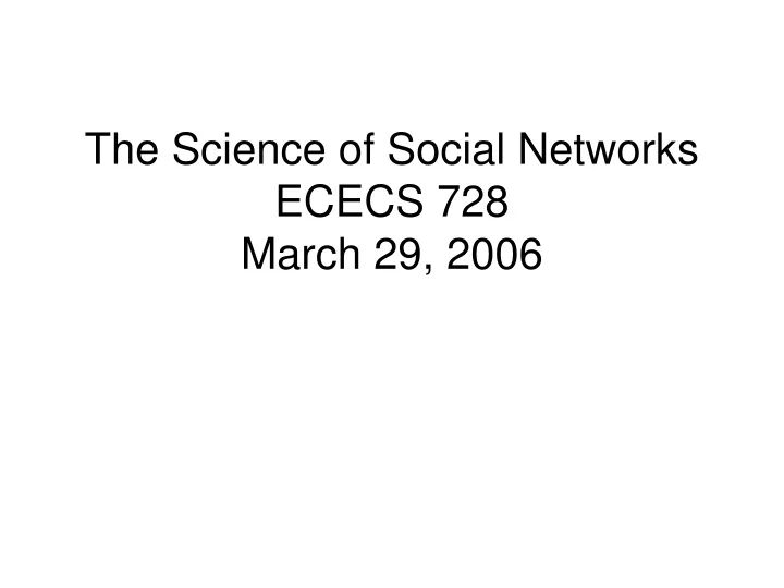 the science of social networks ececs 728 march 29 2006