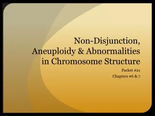 Non-Disjunction,  Aneuploidy  &amp; Abnormalities in Chromosome Structure