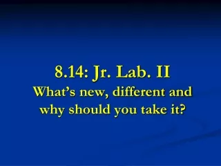 8.14: Jr. Lab. II What’s new, different and why should you take it?