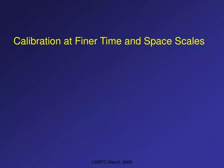 calibration at finer time and space scales