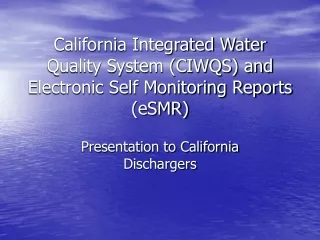 California Integrated Water Quality System (CIWQS) and Electronic Self Monitoring Reports (eSMR)