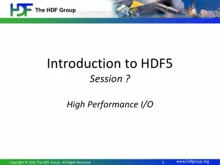 Introduction to HDF5 Session ? High Performance I/O
