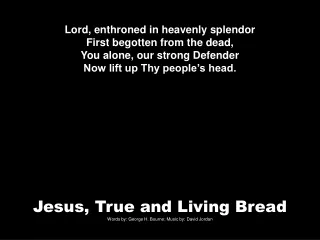Jesus, True and Living Bread Words by: George H. Bourne; Music by: David Jordan