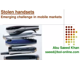 Stolen handsets Emerging challenge in mobile markets Abu Saeed Khan saeed@bol-online