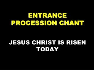 ENTRANCE PROCESSION CHANT JESUS CHRIST IS RISEN TODAY