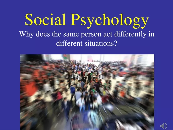 social psychology why does the same person act differently in different situations