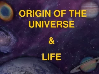 ORIGIN OF THE UNIVERSE  &amp;  LIFE