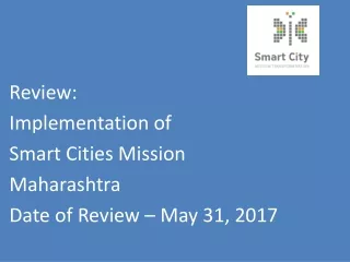 Review: Implementation of  Smart Cities Mission Maharashtra  Date of Review – May 31, 2017