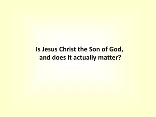 Is Jesus Christ the Son of God,  and does it actually matter?